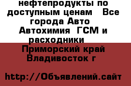 нефтепродукты по доступным ценам - Все города Авто » Автохимия, ГСМ и расходники   . Приморский край,Владивосток г.